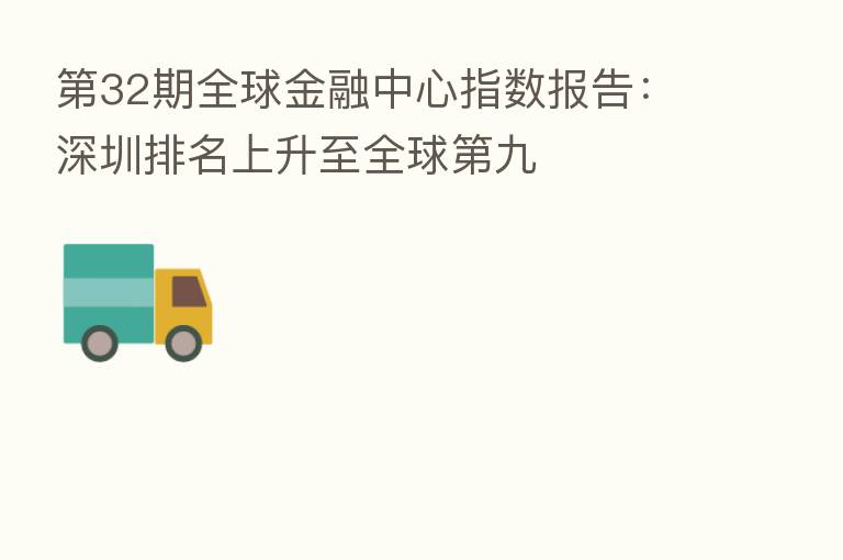 32期全球金融中心指数报告:深圳排名上升至全球 九