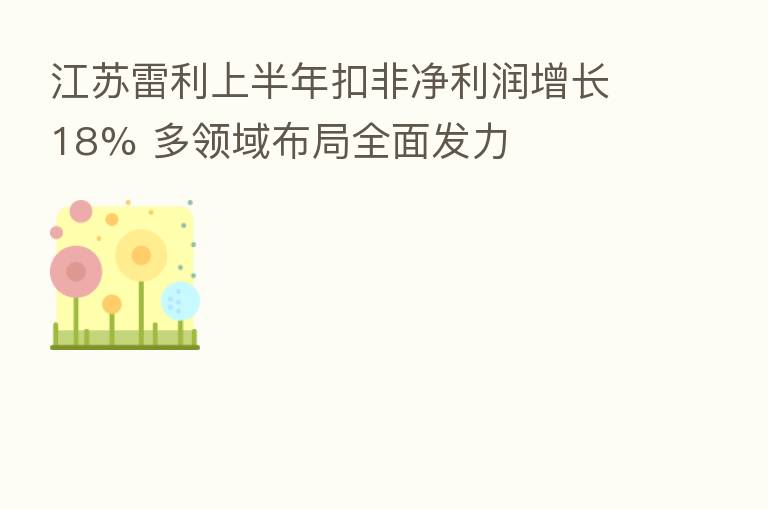 江苏雷利上半年扣非净利润增长18% 多领域布局全面发力