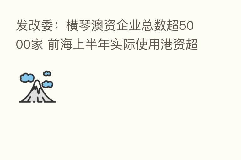 发改委:横琴澳资企业总数超5000家 前海上半年实际使用港资超33亿美元