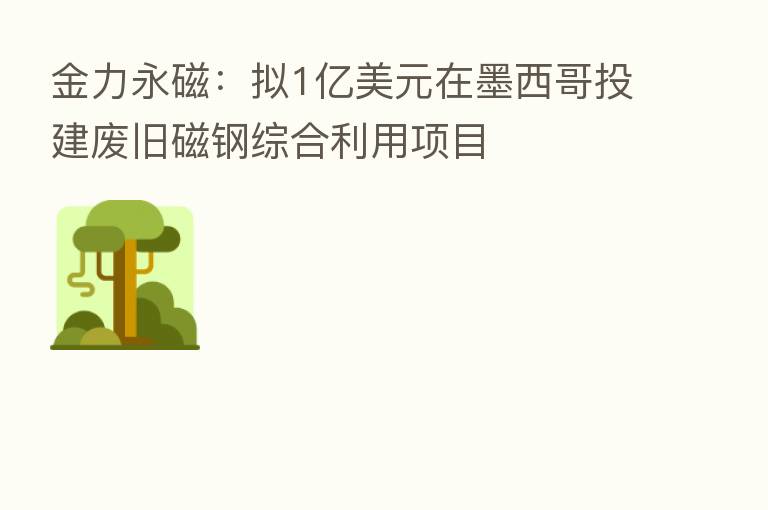 金力永磁:拟1亿美元在墨西哥投建废旧磁钢综合利用项目