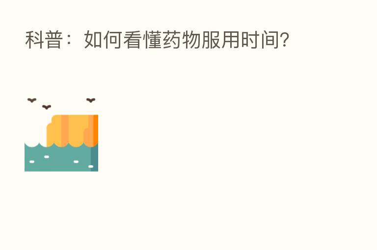 科普:如何看懂药物服用时间?
