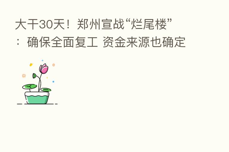 大干30天!郑州宣战“烂尾楼”:确保全面复工 资金来源也确定!
