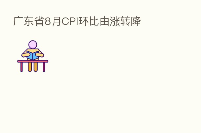 广东省8月CPI环比由涨转降