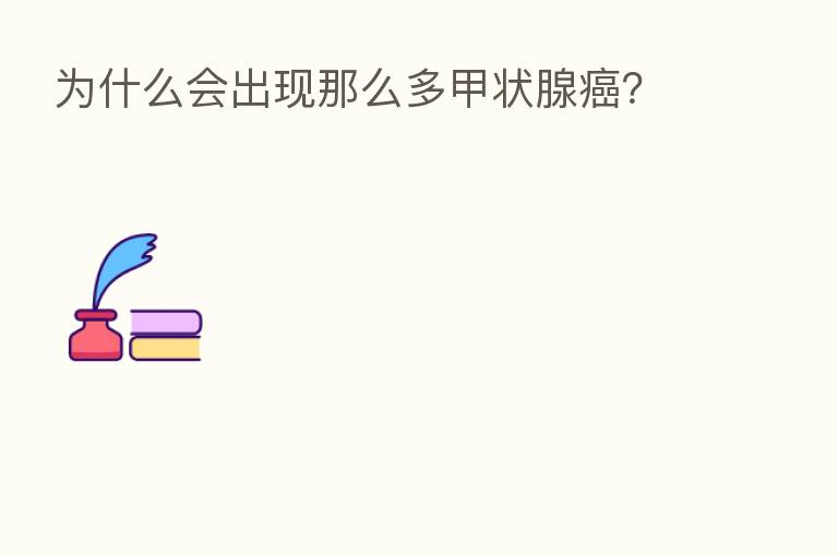 为什么会出现那么多甲状腺癌?