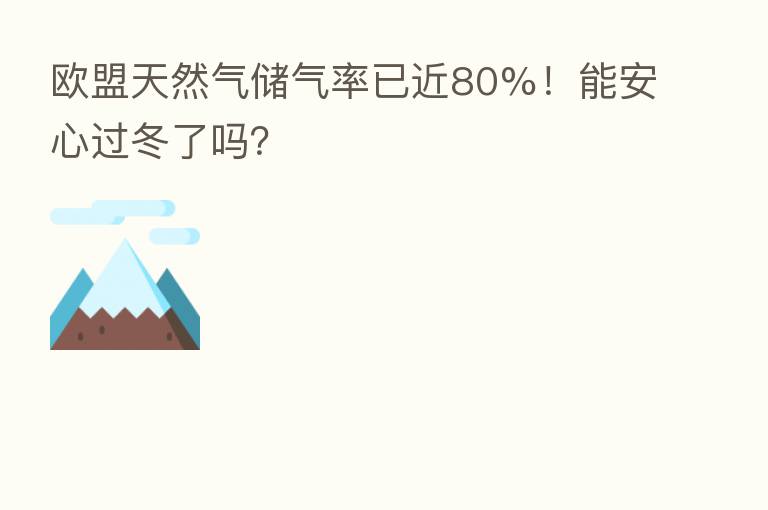 欧盟天然气储气率已近80%!能安心过冬了吗?