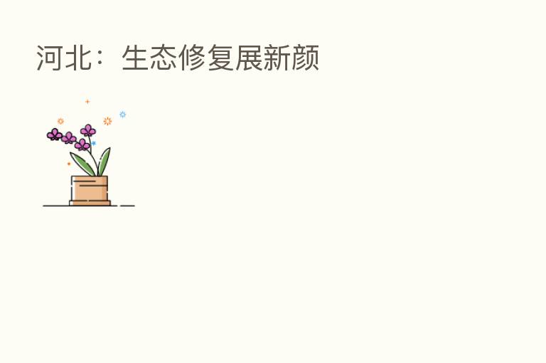 河北：生态修复展新颜
