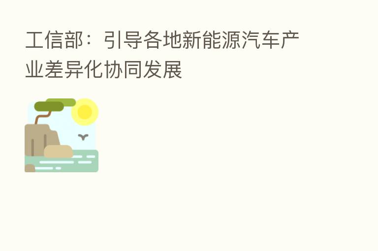工信部:引导各地新能源汽车产业差异化协同发展