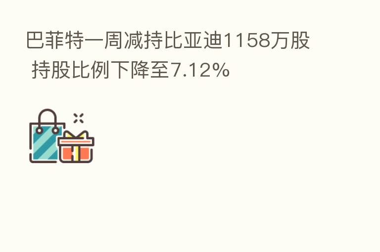 巴菲特一周减持比亚迪1158万股 持股比例下降至7.12%