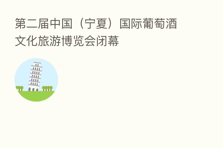 二届中国(宁夏)国际葡萄酒文化旅游博览会闭幕
