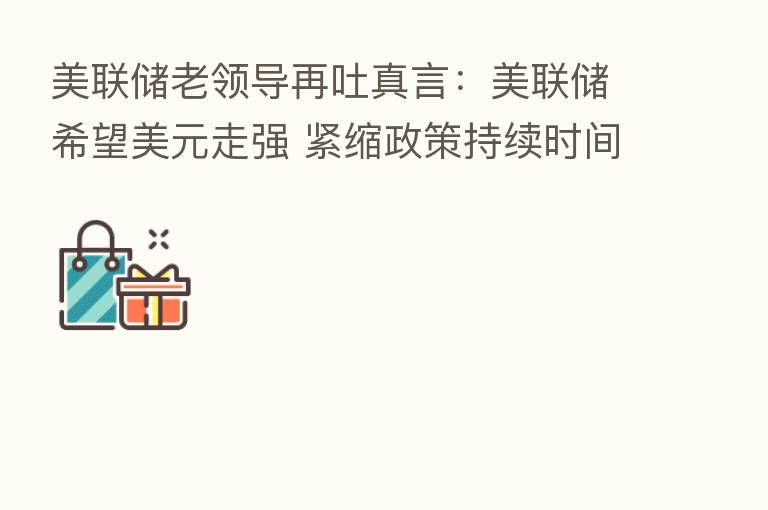 美联储老领导再吐真言:美联储希望美元走强 紧缩政策持续时间比人们预期长