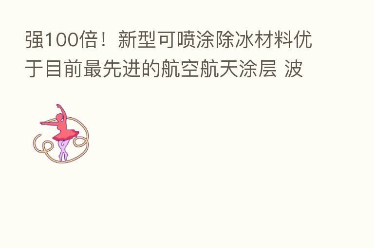 强100倍!新型可喷涂除冰材料优于目前 先进的航空航天涂层 波音已测试