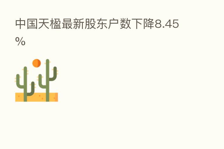 中国天楹新 股东户数下降8.45%