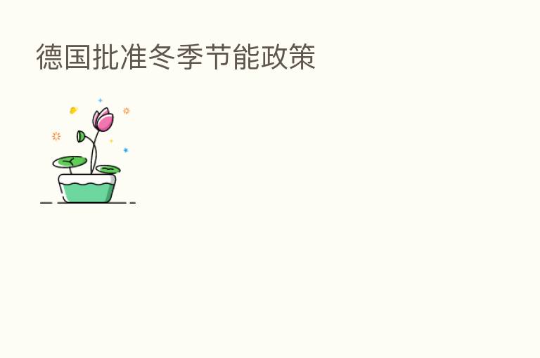 德国批准冬季节能政策