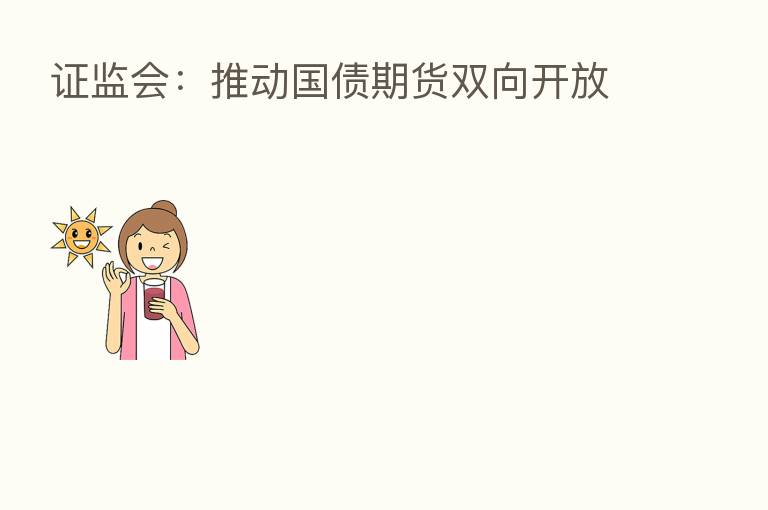 证监会:推动国债期货双向开放