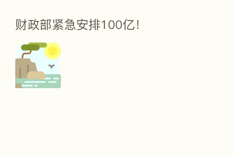 财政部紧急安排100亿!