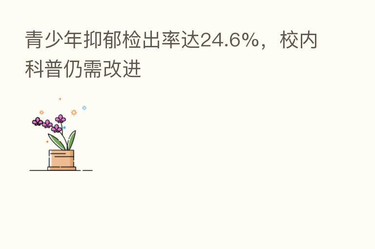 青少年抑郁检出率达24.6%,校内科普仍需改进