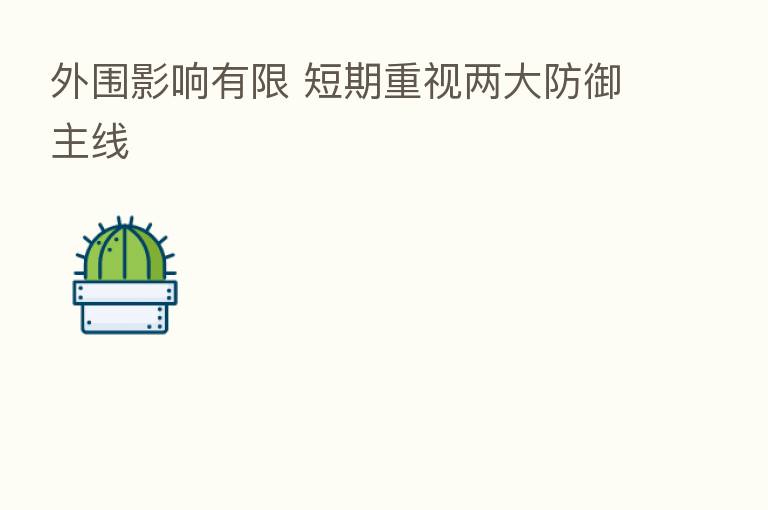 外围影响有限 短期重视两大防御主线