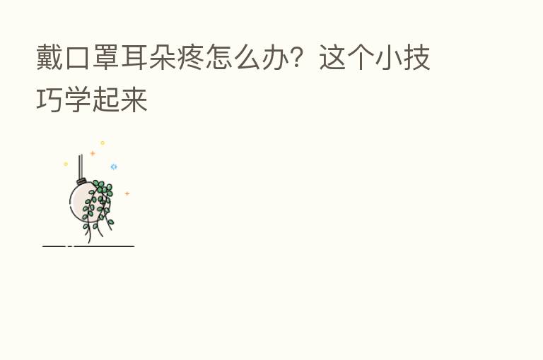 戴口罩耳朵疼怎么办?这个小技巧学起来