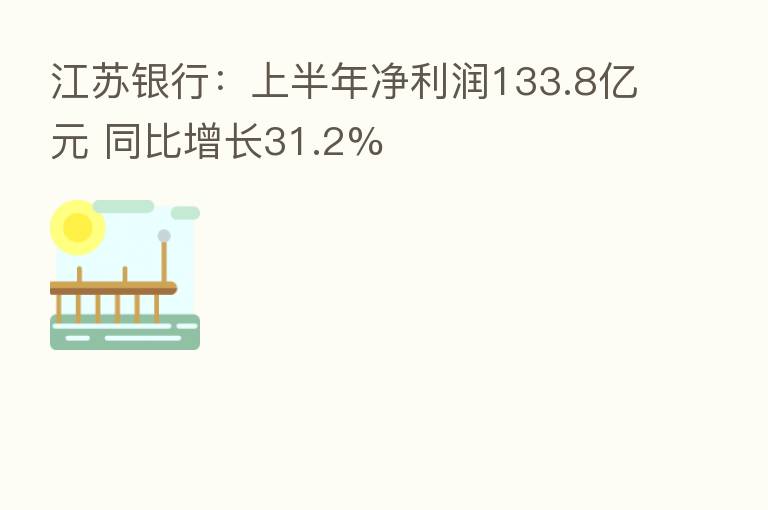 江苏银行:上半年净利润133.8亿元 同比增长31.2%