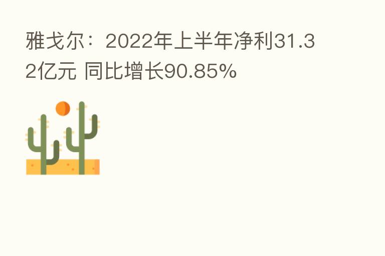 雅戈尔:2022年上半年净利31.32亿元 同比增长90.85%
