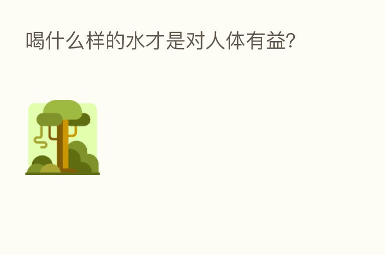 喝什么样的水才是对人体有益?