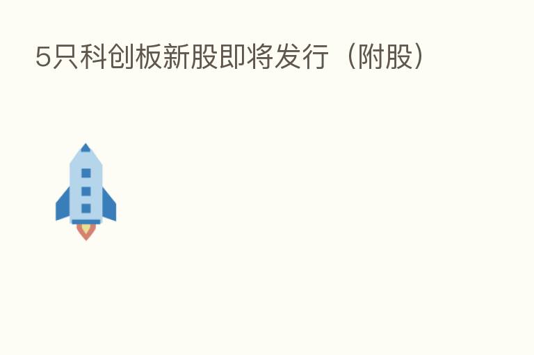 5只科创板新股即将发行（附股）