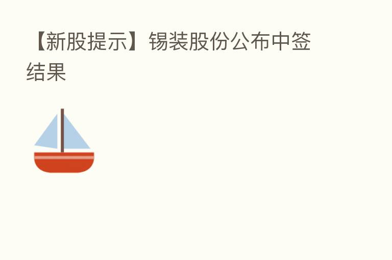 【新股提示】锡装股份公布中签结果