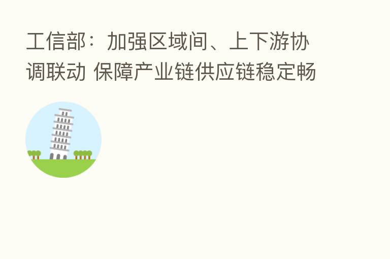 工信部:加强区域间、上下游协调联动 保障产业链供应链稳定畅通