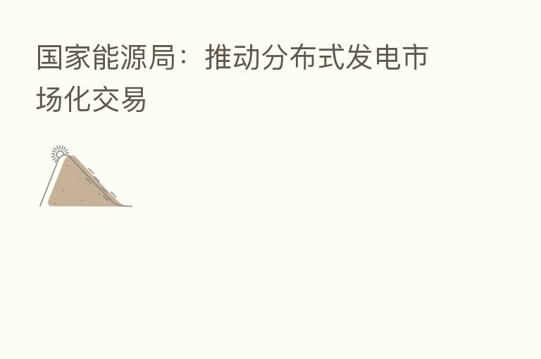 国家能源局:推动分布式发电市场化交易
