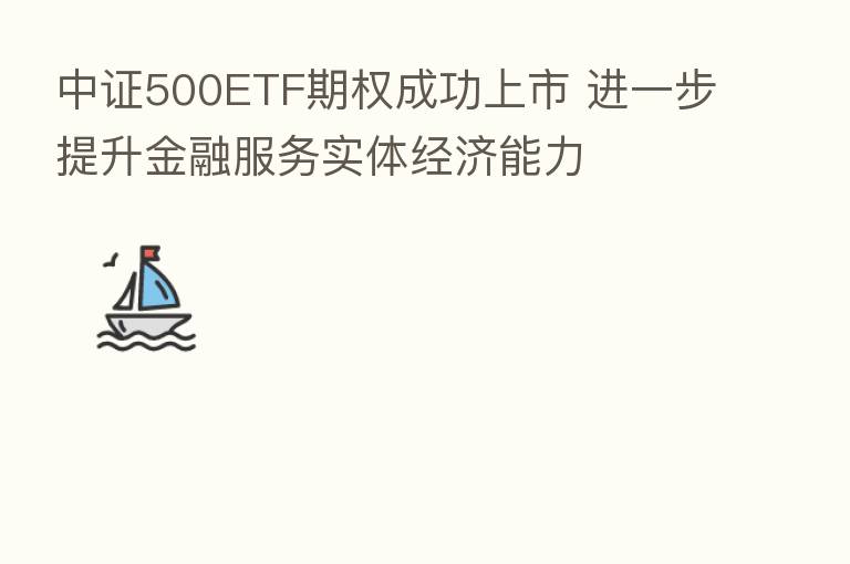 中证500ETF期权成功上市 进一步提升金融服务实体经济能力
