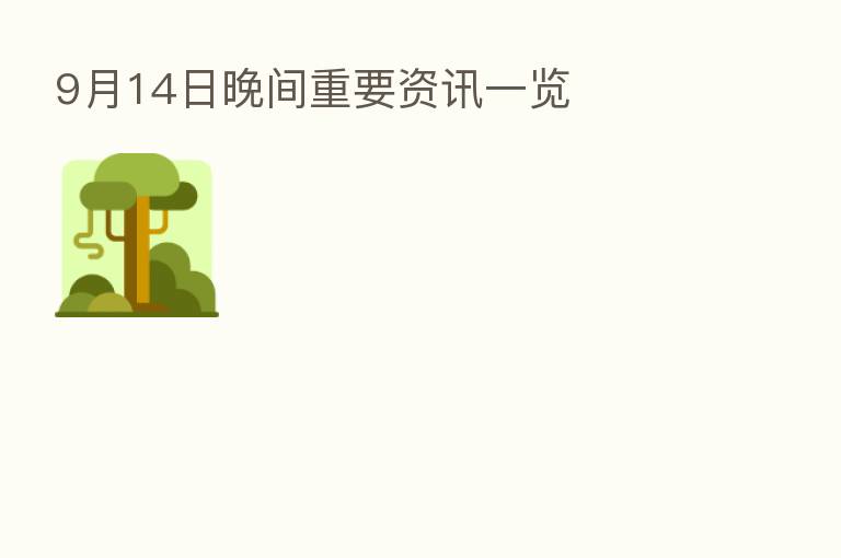 9月14日晚间重要资讯一览