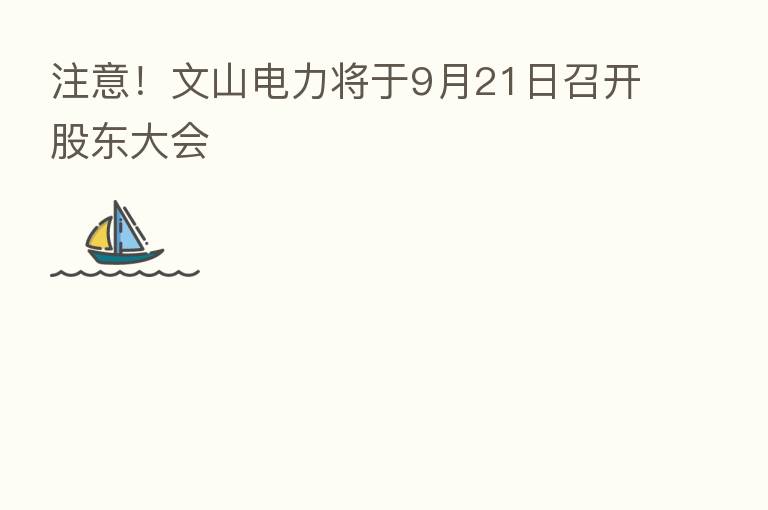 注意!文山电力将于9月21日召开股东大会