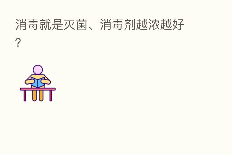 消毒就是灭菌、消毒剂越浓越好?