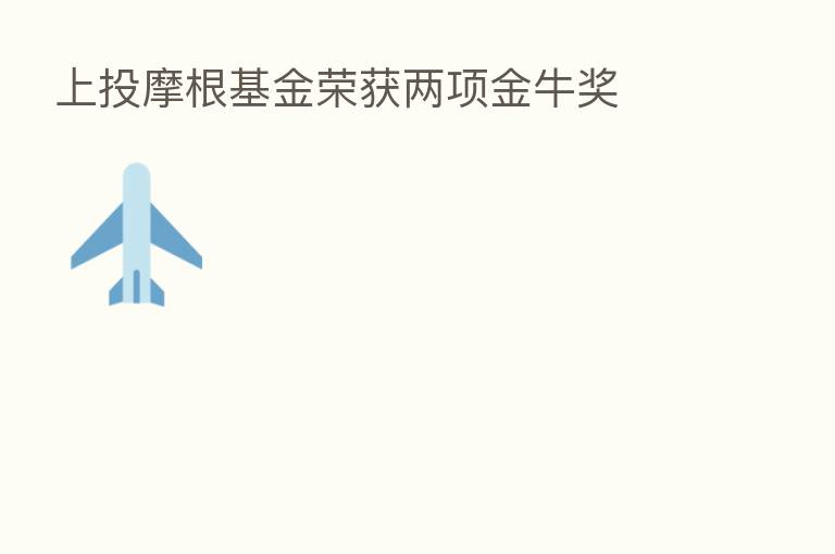上投摩根基金荣获两项金牛奖