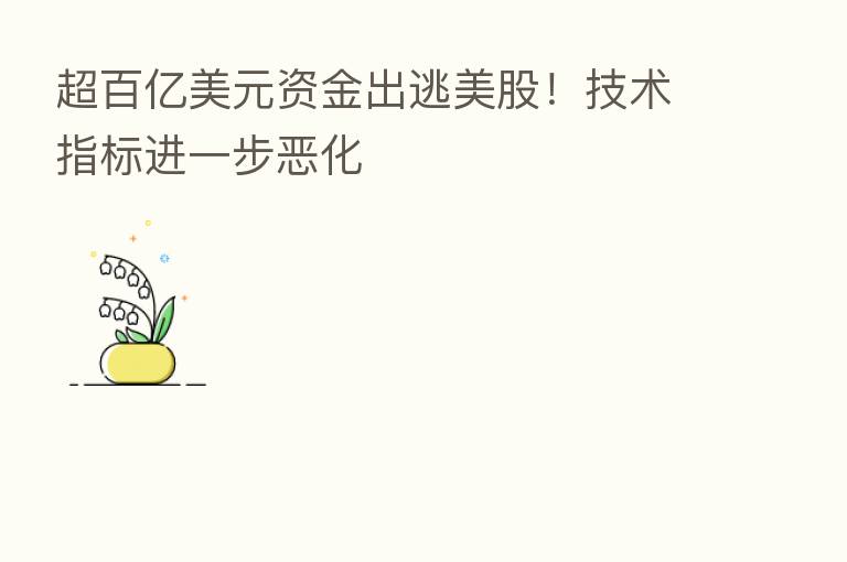 超百亿美元资金出逃美股!技术指标进一步恶化