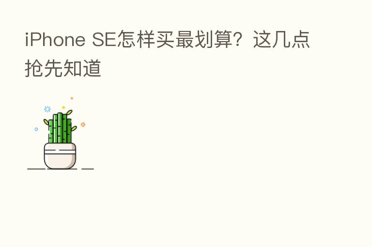 iPhone SE怎样买 划算?这几点抢先知道