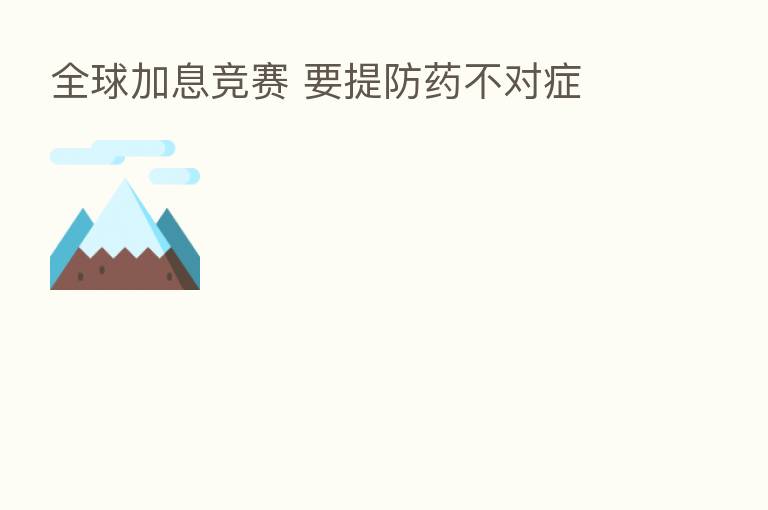 全球加息竞赛 要提防药不对症