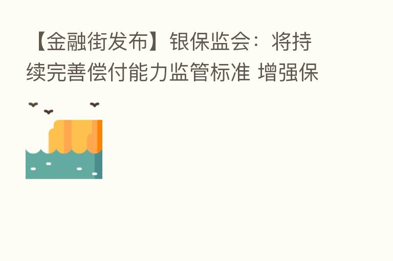 【金融街发布】银保监会：将持续完善偿付能力监管标准 增强      业服务大局的能力