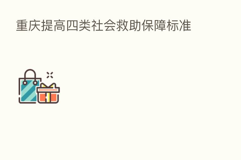 重庆提高四类社会救助保障标准