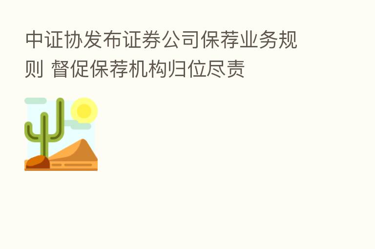 中证协发布证券公司保荐业务规则 督促保荐机构归位尽责