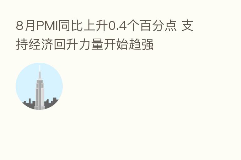 8月PMI同比上升0.4个百分点 支持经济回升力量开始趋强