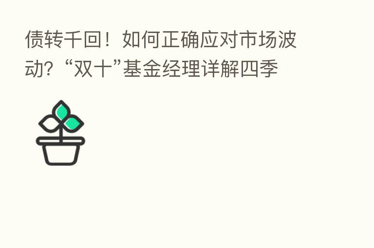 债转千回！如何正确应对市场波动？“双十”基金经理详解四季度债市投资要点