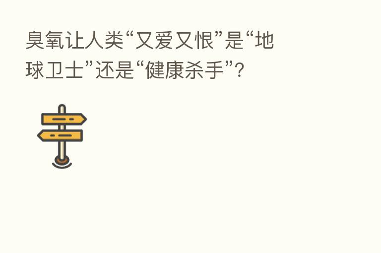 臭氧让人类“又爱又恨”是“地球卫士”还是“健康 手”?