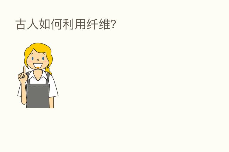 古人如何利用纤维?