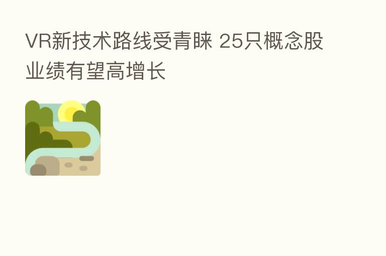 VR新技术路线受青睐 25只概念股业绩有望高增长