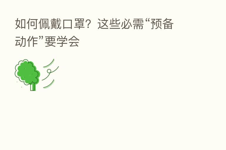 如何佩戴口罩?这些必需“预备动作”要学会