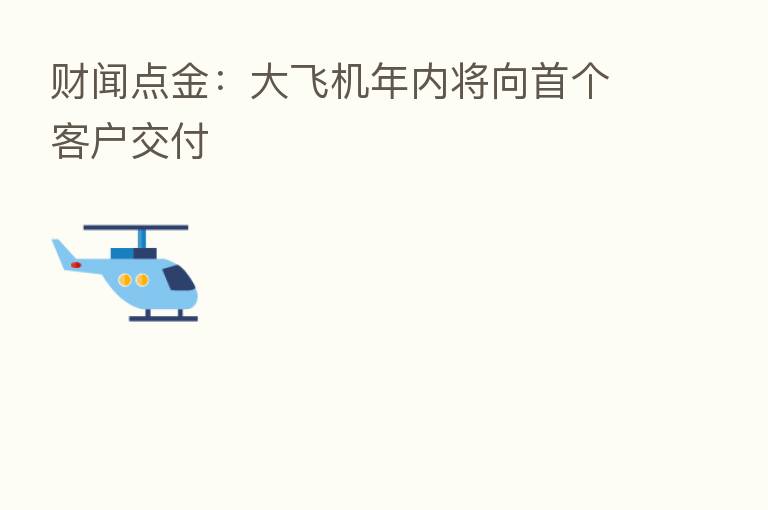 财闻点金：大飞机年内将向首个客户交付