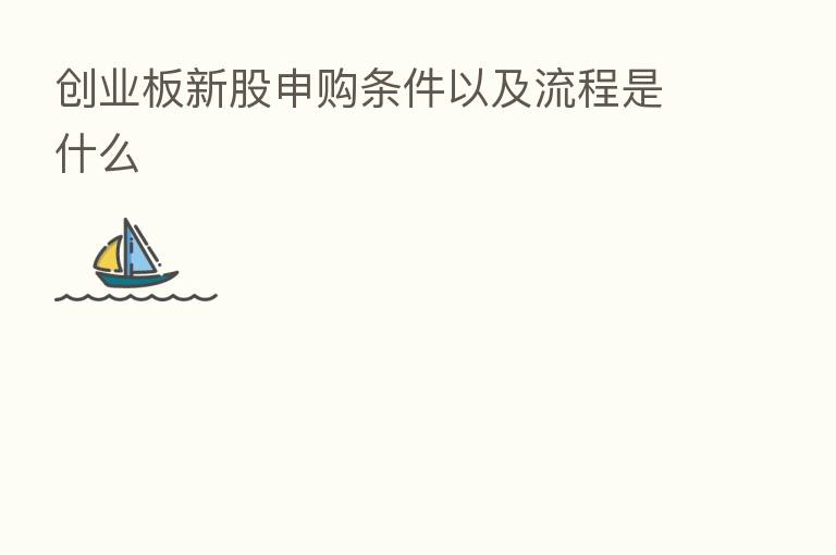 创业板新股申购条件以及流程是什么