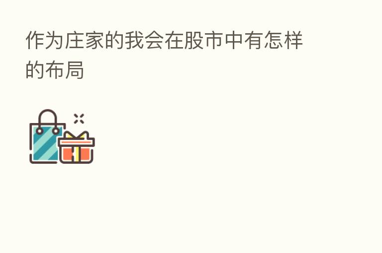 作为庄家的我会在股市中有怎样的布局