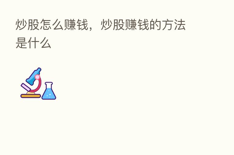 炒股怎么赚前,炒股赚前的方法是什么